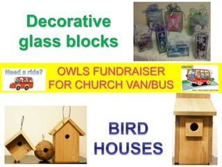 Decorative
glass blocks
OWLS FUNDRAISER
FOR CHURCH VAN/BUS
 