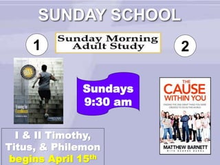 SUNDAY SCHOOL
1 2
I & II Timothy,
Titus, & Philemon
begins April 15th
Sundays
9:30 am
 