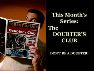 This Month’s
Series:
The
DOUBTER’S
CLUB
DON’T BE A DOUBTER!
 