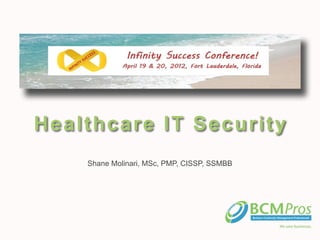 Healthcare IT Security
    Shane Molinari, MSc, PMP, CISSP, SSMBB
 