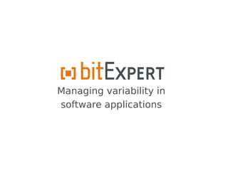 Managing variability in
software applications
 