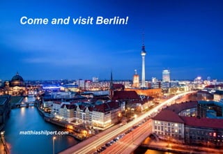 Come and visit Berlin!
matthiashilpert.com
 