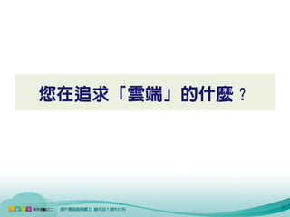 您在追求「雲端」的什麼？




               3
 