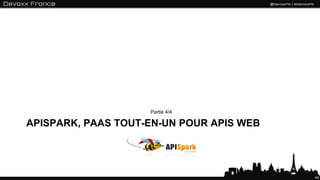 APISPARK, PAAS TOUT-EN-UN POUR APIS WEB
Partie 4/4
44
 