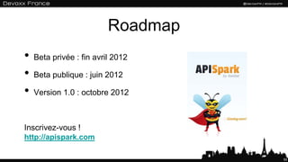 Roadmap
• Beta privée : fin avril 2012
• Beta publique : juin 2012
• Version 1.0 : octobre 2012
Inscrivez-vous !
http://apispark.com
50
 