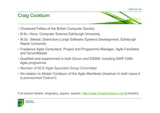 agile.bcs.org


Craig Cockburn

•  Chartered Fellow of the British Computer Society
•  B.Sc. Hons, Computer Science Edinbu...