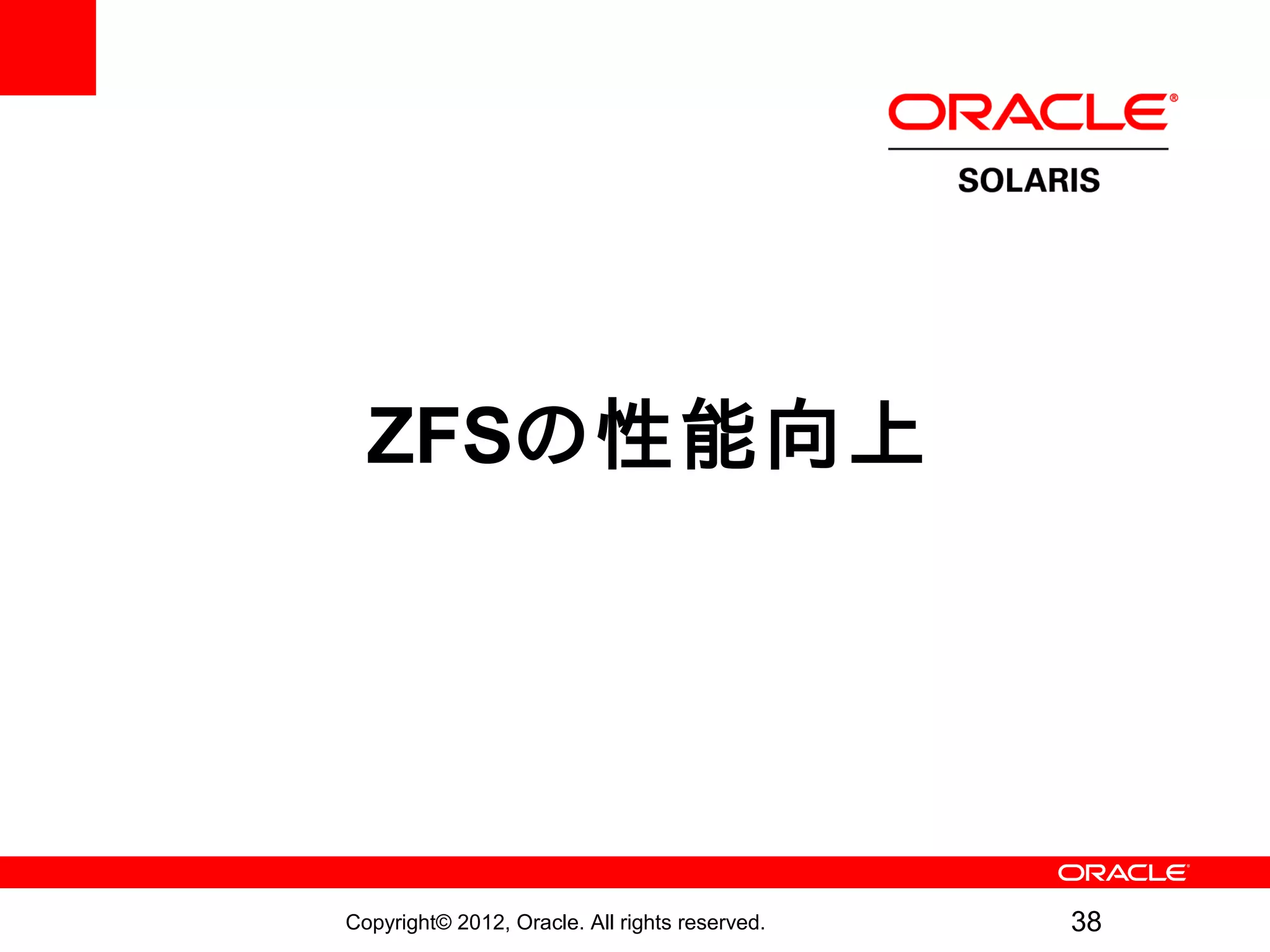 ZFSの性能向上




Copyright© 2012, Oracle. All rights reserved.   38
 