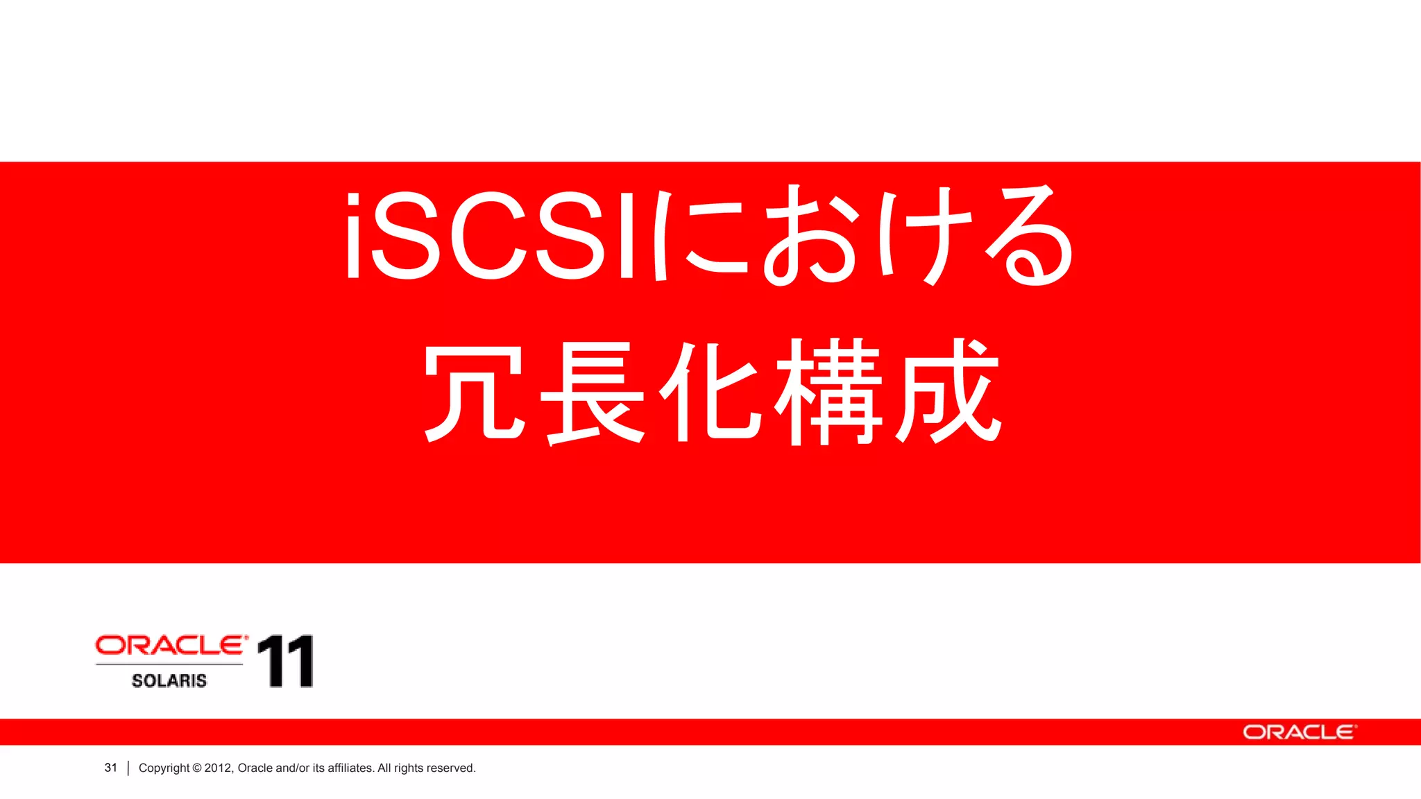 iSCSIにおける
                                               冗長化構成

31   Copyright © 2012, Oracle and/or its affiliates. All rights reserved.
 