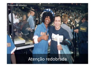 Primeiras sessões




                    Atenção redobrada
 
