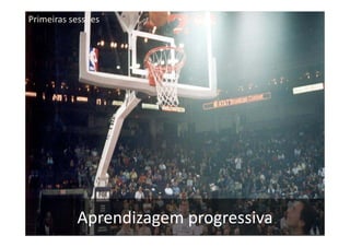Primeiras sessões




           Aprendizagem progressiva
 