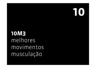 10
10M3
melhores
movimentos
musculação
 