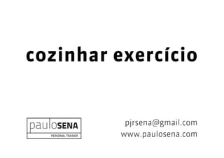 cozinhar exercício


          pjrsena@gmail.com
         www.paulosena.com
 