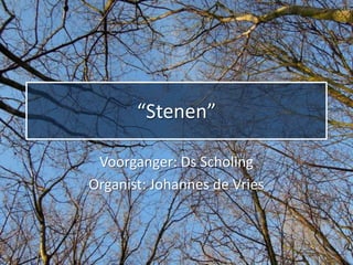 “Stenen”

 Voorganger: Ds Scholing
Organist: Johannes de Vries
 