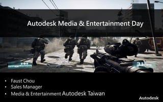 Autodesk Media & Entertainment Day
• Faust Chou
• Sales Manager
• Media & Entertainment Autodesk Taiwan
 