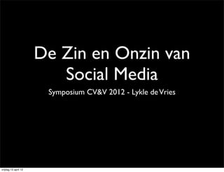 De Zin en Onzin van
                         Social Media
                       Symposium CV&V 2012 - Lykle de Vries




vrijdag 13 april 12
 
