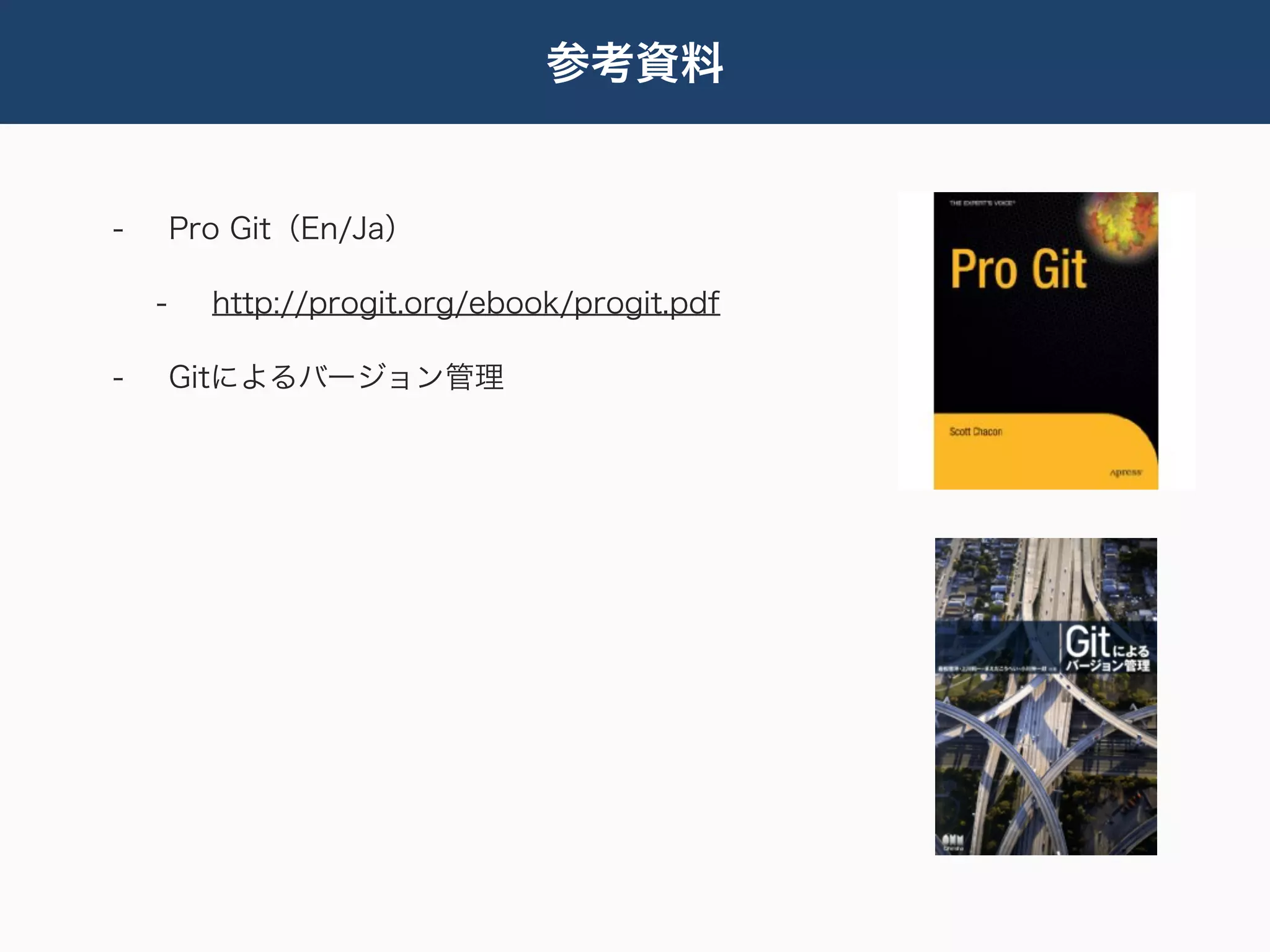 参考資料


-       Pro Git（En/Ja）

    -     http://progit.org/ebook/progit.pdf

-       Gitによるバージョン管理
 