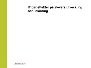 IT ger effekter på elevers utveckling
och inlärning
 