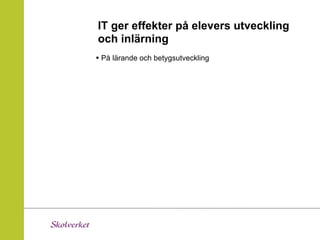 IT ger effekter på elevers utveckling
och inlärning
• På lärande och betygsutveckling
 