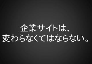 企業サイトは、
変わらなくてはならない。
 