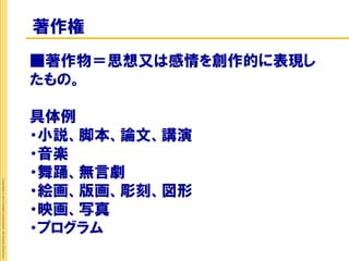 著作権
                                                             ■著作物＝思想又は感情を創作的に表現し
                                                             たもの。

                                                             具体例
                                                             ・小説、脚本、論文、講演
                                                             ・音楽
                                                             ・舞踊、無言劇
Copyright © 2012 Insight Corporation. All Rights Reserved.




                                                             ・絵画、版画、彫刻、図形
                                                             ・映画、写真
                                                             ・プログラム
 