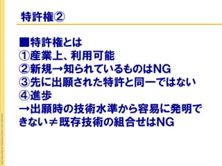 特許権②

                                                             ■特許権とは
                                                             ①産業上、利用可能
                                                             ②新規→知られているものはＮＧ
                                                             ③先に出願された特許と同一ではない
                                                             ④進歩
                                                             →出願時の技術水準から容易に発明で
Copyright © 2012 Insight Corporation. All Rights Reserved.




                                                             きない≠既存技術の組合せはＮＧ
 