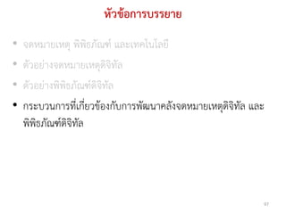 หัวข้อการบรรยาย
•   จดหมายเหตุ พิพิธภัณฑ์ และเทคโนโลยี
•   ตัวอย่างจดหมายเหตุดิจิทัล
•   ตัวอย่างพิพิธภัณฑ์ดิจิทัล
•   กระบวนการที่เกี่ยวข้องกับการพัฒนาคลังจดหมายเหตุดิจิทัล และ
    พิพิธภัณฑ์ดิจิทัล




                                                             97
 