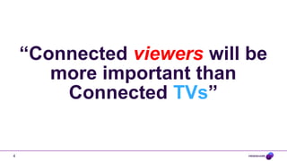 1. Connected TV penetration & usage will lag behind Second Screens




 5
 