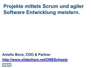Projekte mittels Scrum und agiler
Software Entwicklung meistern.




Aniello Bove, COO & Partner
http://www.slideshare.net/ONESchweiz
 