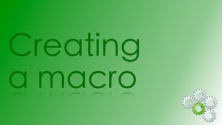 Creating
a macro
 