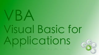 VBA
Visual Basic for
Applications
 