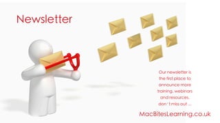 Newsletter



                  Our newsletter is
                   the first place to
                  announce more
                  training, webinars
                   and resources,
                  don′t miss out ...

             MacBitesLearning.co.uk
 
