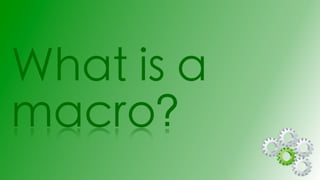 What is a
macro?
 