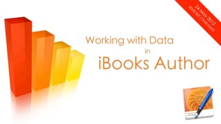 24
                    20
                     :0

                          M
                     0
                         BS
                              ay 19:0
                          T(

                                 20 0 G
                                    12 MT
                                      )
Working with Data
           in

  iBooks Author
 