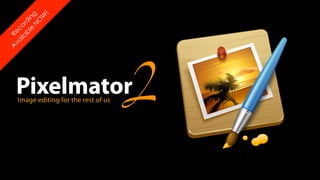 !
       e ng
            W
          O
     bl di
        N
  ila or
va Rec




                                       2
A




    Pixelmator
    Image editing for the rest of us
 