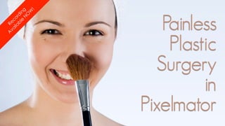 !
       e ng
            W        Painless
          O
     bl di
        N
  ila or
va Rec




                      Plastic
A




                    Surgery
                           in
                  Pixelmator
 