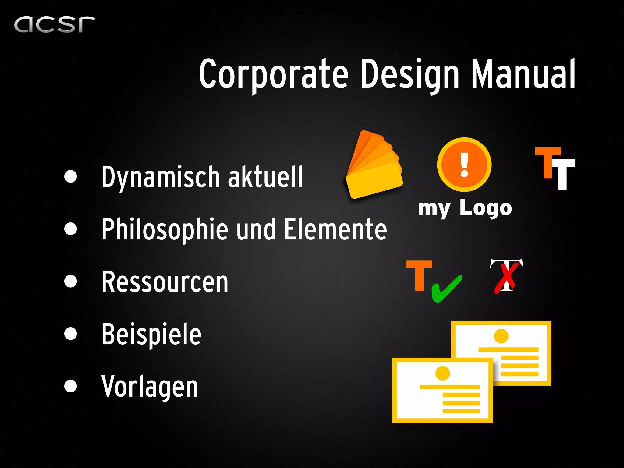 • Dynamisch aktuell
• Philosophie und Elemente
• Ressourcen
• Beispiele
• Vorlagen
Corporate Design Manual
 