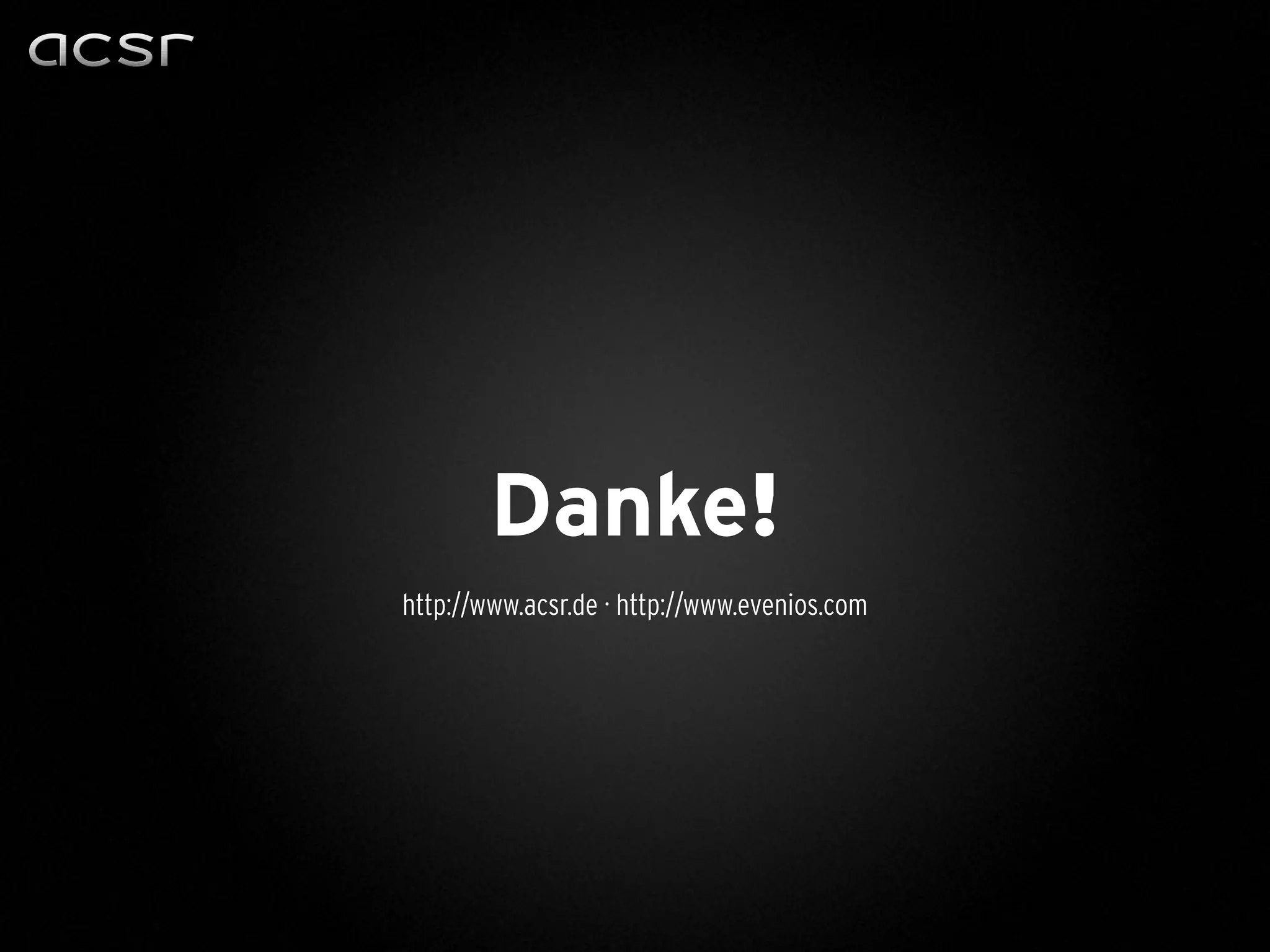 Danke!
http://www.acsr.de · http://www.evenios.com
 