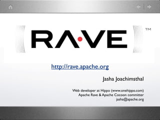 http://rave.apache.org
                         Jasha Joachimsthal
        Web developer at Hippo (www.onehippo.com)
          Apache Rave & Apache Cocoon committer
                                 jasha@apache.org
 