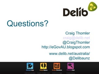 Questions?
                     Craig Thomler
                    craig@delib.net
                    @CraigThomler
        http://eGovAU.blogspot.com
             www.delib.net/australia/
                       @Delibaunz
 