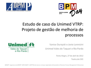 Estudo	
  de	
  caso	
  da	
  Unimed	
  VTRP:	
  
Projeto	
  de	
  gestão	
  de	
  melhoria	
  de	
  
processos	
  
Vanice...