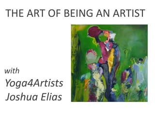 THE ART OF BEING AN ARTIST



with
Yoga4Artists
Joshua Elias
 