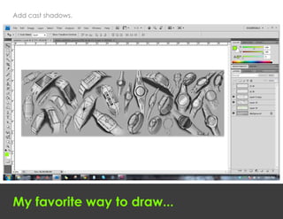 Add cast shadows.




My favorite way to draw...
 