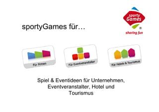 sportyGames für…




   Spiel & Eventideen für Unternehmen,
       Eventveranstalter, Hotel und
                Tourismus
 