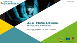 4 décembre 2020
ULiège - Interface Entreprises
Recherche & Innovation
Managing Open source licenses
 