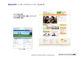 ■渡辺商事様 コーポレートサイトリニューアル （2012年1月）
 渡辺商事様                  2012年




    •サイト立案・制作
    •コンテンツ制作（取材、撮影、ライティング）
    •ＣＭＳ開発・実装




         リニューアル前



                     copyright 2012 Interactive Creators Inc. All rights reserved.
 