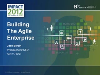 Building
The Agile
Enterprise
Josh Bersin
President and CEO
April 11, 2012
 