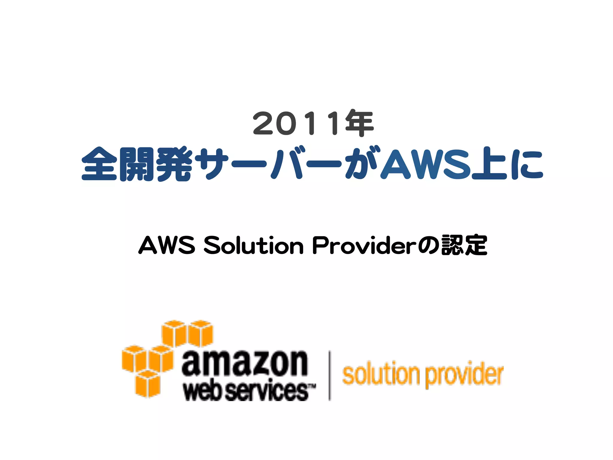 22001111年  
全開発サーバーがAAWWSS上に  
        
  AAWWSS  SSoolluuttiioonn  PPrroovviiddeerrの認定  
 