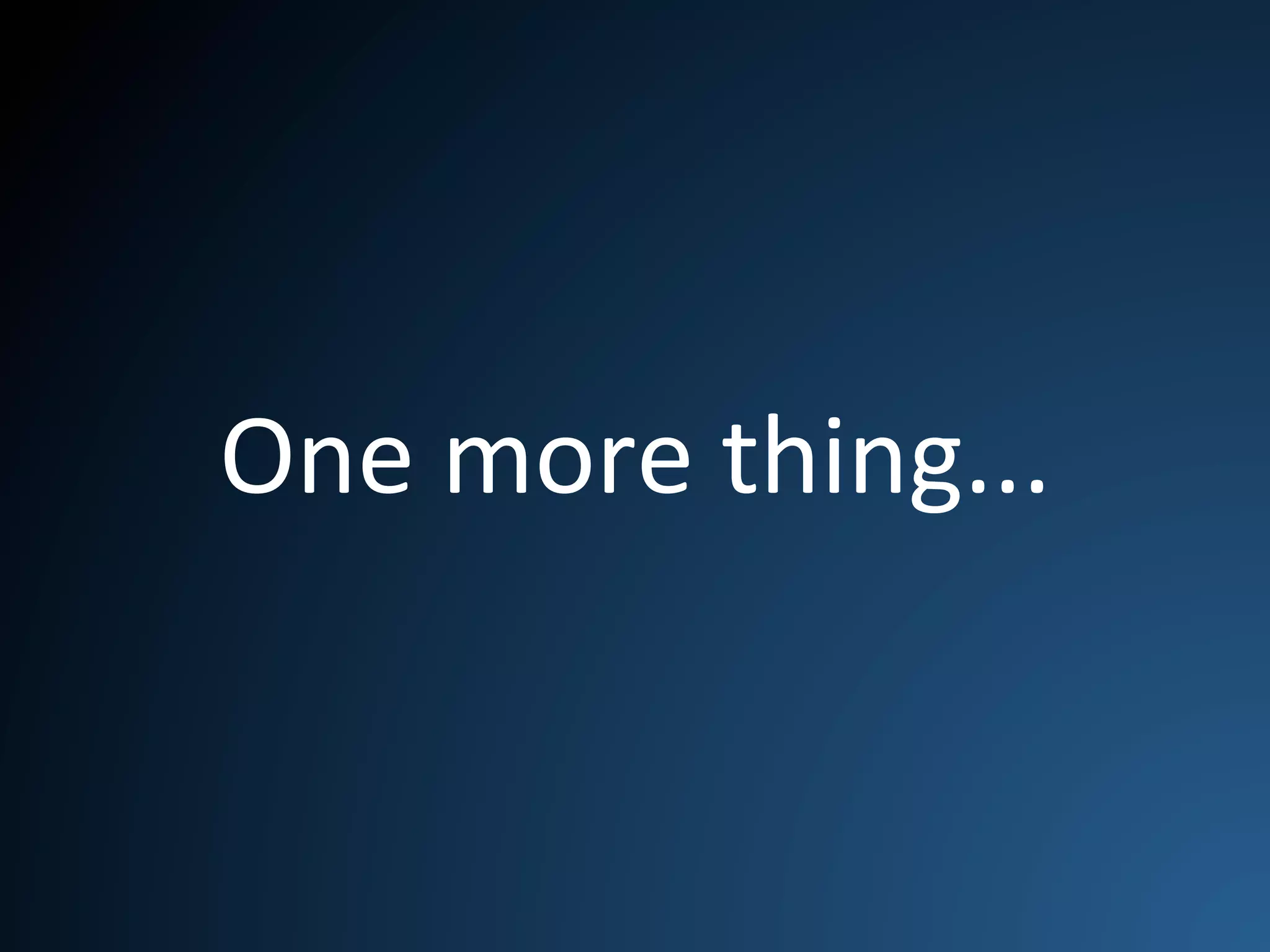 One	
  more	
  thing...	
 