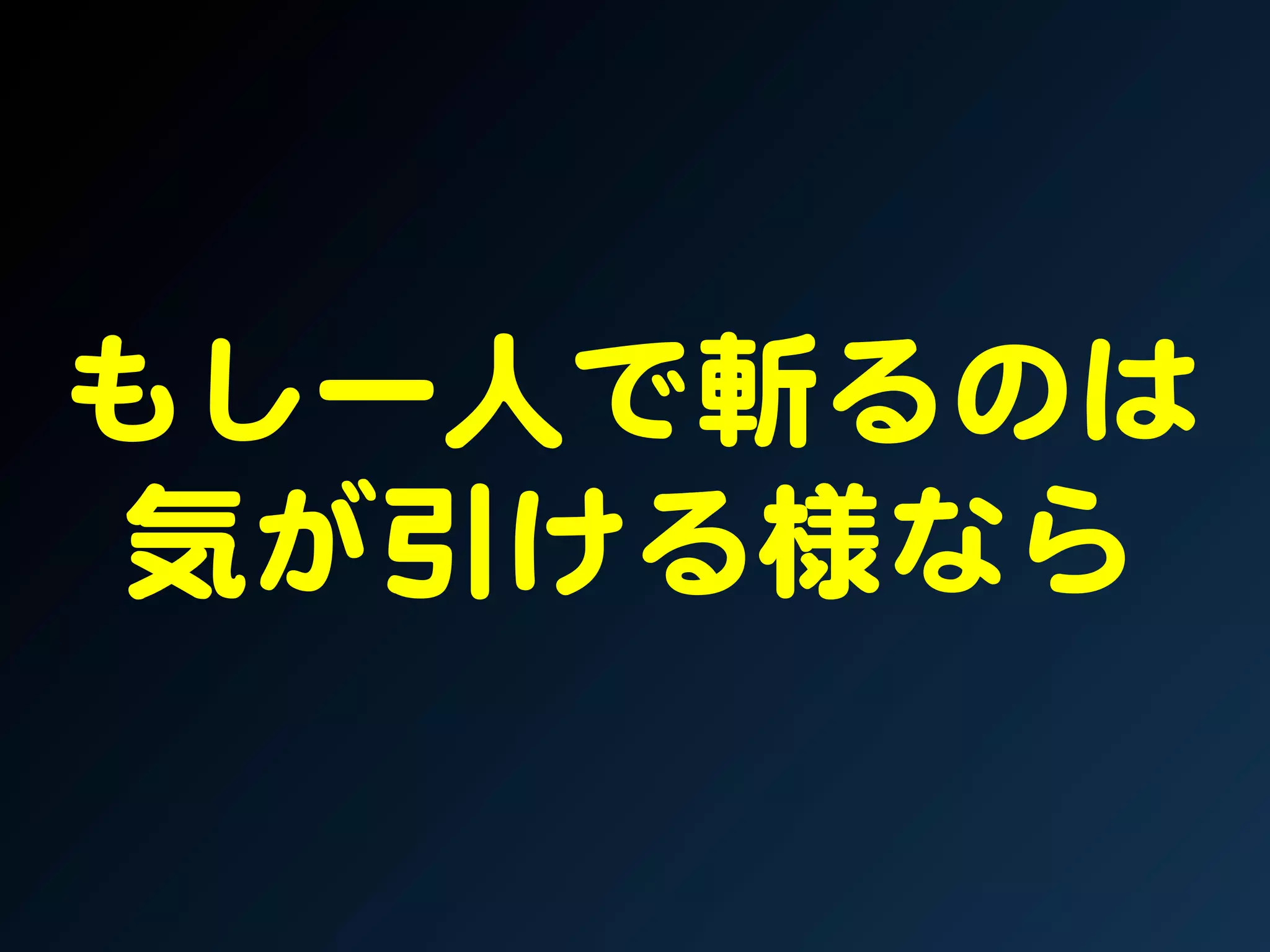 もし一人で斬るのは  
 気が引ける様なら  
 
