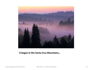 It began in the Santa Cruz Mountains…




Rapid Rapport SVALN 2012-04       Slide Deck: © 2012 B. Maloney   29
 